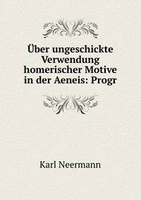 ?ber ungeschickte Verwendung homerischer Motive in der Aeneis: Progr