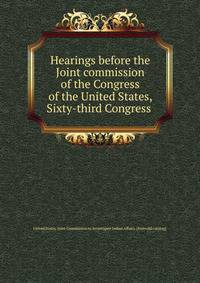 Hearings before the Joint commission of the Congress of the United States, Sixty-third Congress