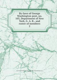 By-laws of George Washington post, no. 103, Department of New York, G. A. R., and roster of members. 2