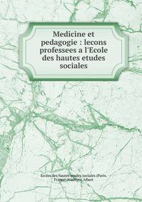 Medicine et pedagogie : lecons professees a l'Ecole des hautes etudes sociales
