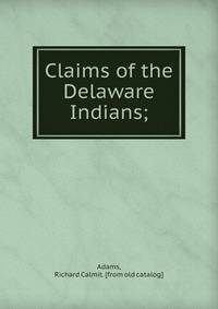 Claims of the Delaware Indians;