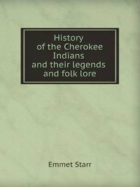 History of the Cherokee Indians and their legends and folk lore
