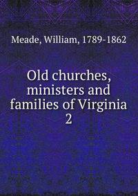 Old churches, ministers and families of Virginia. 2