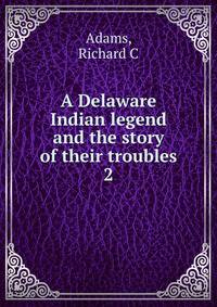 A Delaware Indian legend and the story of their troubles. 2