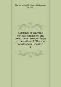 A defence of Lincoln's mother, conversion and creed; being an open letter to the author of "The soul of Abraham Lincoln,"