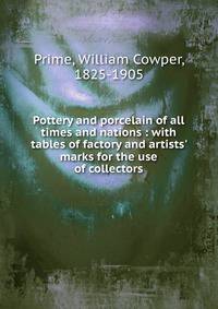 Pottery and porcelain of all times and nations : with tables of factory and artists' marks for the use of collectors