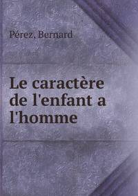 Le caract?re de l'enfant a l'homme