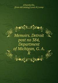Memoirs. Detroit post no 384, Department of Michigan, G. A. R