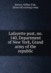 Lafayette post, no. 140, Department of New York, Grand army of the republic
