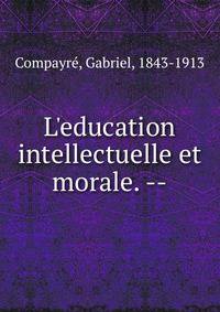 L'education intellectuelle et morale. --