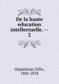 De la haute education intellectuelle. --. 2