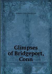 Glimpses of Bridgeport, Conn