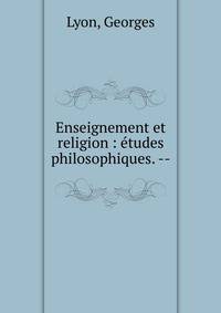 Enseignement et religion : ?tudes philosophiques. --