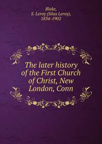 The later history of the First Church of Christ, New London, Conn.