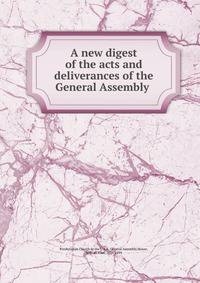 A new digest of the acts and deliverances of the General Assembly .