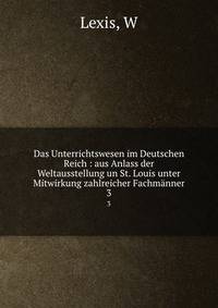 Das Unterrichtswesen im Deutschen Reich : aus Anlass der Weltausstellung un St. Louis unter Mitwirkung zahlreicher Fachmnner. 3