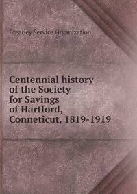 Centennial history of the Society for Savings of Hartford, Conneticut, 1819-1919