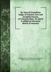 By-laws of Corinthian lodge, of Ancient, free and accepted masons, of Concord, Mass. To which is added an historical sketch of masonry