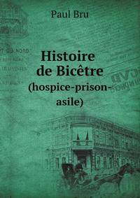 Histoire de Bictre. (hospice-prison-asile)