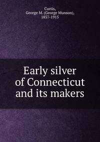 Early silver of Connecticut and its makers
