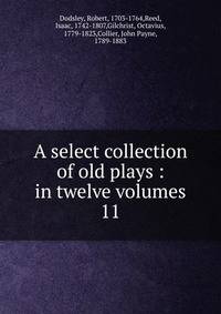 A select collection of old plays : in twelve volumes. 11