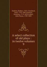 A select collection of old plays : in twelve volumes. 9