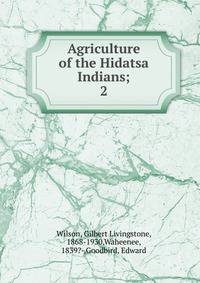 Agriculture of the Hidatsa Indians;. 2