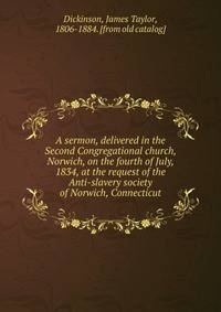 A sermon, delivered in the Second Congregational church, Norwich, on the fourth of July, 1834, at the request of the Anti-slavery society of Norwich, Connecticut
