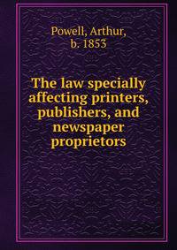 The law specially affecting printers, publishers, and newspaper proprietors