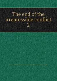 The end of the irrepressible conflict. 2