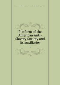 Platform of the American Anti-Slavery Society and its auxiliaries. 1