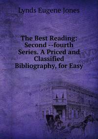 The Best Reading: Second --fourth Series. A Priced and Classified Bibliography, for Easy .