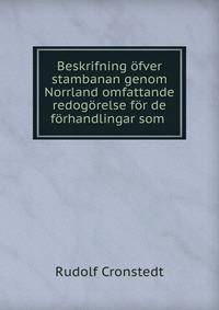 Beskrifning ?fver stambanan genom Norrland omfattande redog?relse f?r de f?rhandlingar som .