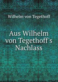 Aus Wilhelm von Tegethoff's Nachlass