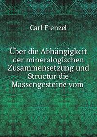 ?ber die Abh?ngigkeit der mineralogischen Zusammensetzung und Structur die Massengesteine vom .