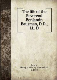 The life of the Reverend Benjamin Bausman, D.D., LL. D.