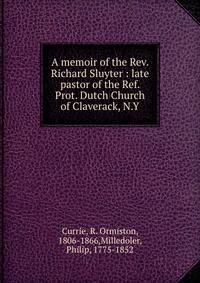 A memoir of the Rev. Richard Sluyter : late pastor of the Ref. Prot. Dutch Church of Claverack, N.Y.