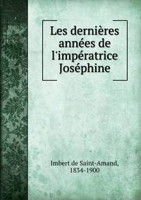 Les derni?res ann?es de l'imp?ratrice Jos?phine