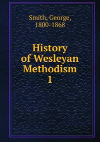 History of Wesleyan Methodism. 1