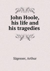 John Hoole, his life and his tragedies