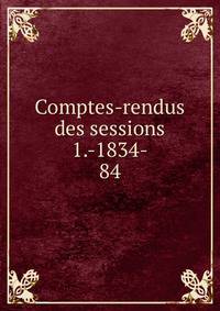 Comptes-rendus des sessions 1.-1834-. 84