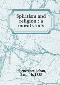 Spiritism and religion : a moral study
