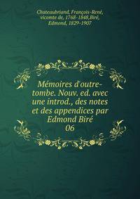 M?moires d'outre-tombe. Nouv. ed. avec une introd., des notes et des appendices par Edmond Bir?