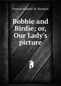 Bobbie and Birdie; or, Our Lady's picture