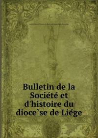 Bulletin de la Socie?te? et d'histoire du dioce?se de Lie?ge