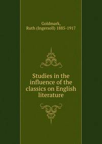 Studies in the influence of the classics on English literature