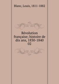 Rvolution franaise; histoire de dix ans, 1830-1840. 02