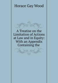 A Treatise on the Limitation of Actions at Law and in Equity: With an Appendix Containing the .