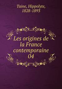 Les origines de la France contemporaine. 04