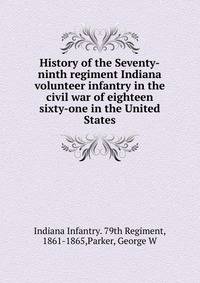 History of the Seventy-ninth regiment Indiana volunteer infantry in the civil war of eighteen sixty-one in the United States